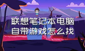 联想笔记本电脑自带游戏怎么找