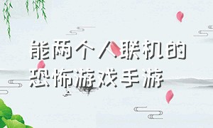 能两个人联机的恐怖游戏手游