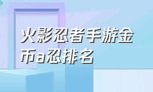 火影忍者手游金币a忍排名