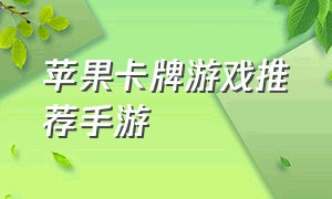 苹果卡牌游戏推荐手游（最新ios卡牌手游游戏排行榜）