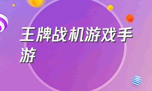 王牌战机游戏手游（王牌战斗机飞行员游戏手游）