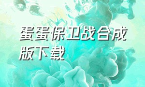 蛋蛋保卫战合成版下载