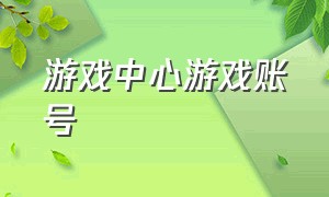 游戏中心游戏账号（游戏中心账号二维码）