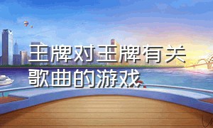 王牌对王牌有关歌曲的游戏