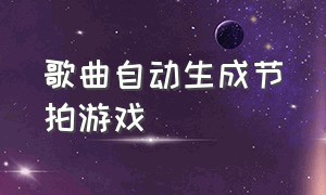 歌曲自动生成节拍游戏（游戏音乐生成器）