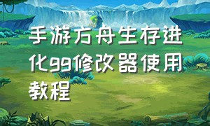 手游方舟生存进化gg修改器使用教程