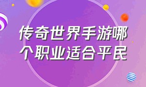 传奇世界手游哪个职业适合平民