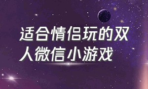 适合情侣玩的双人微信小游戏