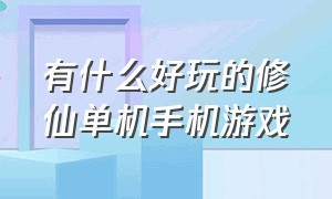 有什么好玩的修仙单机手机游戏