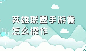 英雄联盟手游霞怎么操作（英雄联盟手游霞操作设置最佳）