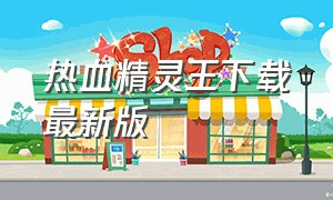 热血精灵王下载最新版（热血精灵王内购免费版）