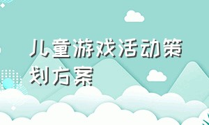 儿童游戏活动策划方案