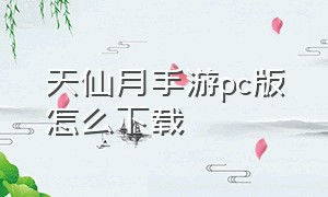 天仙月手游pc版怎么下载