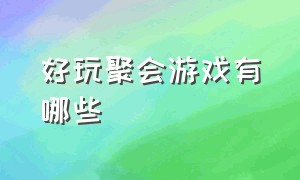 好玩聚会游戏有哪些