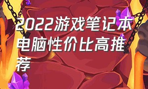 2022游戏笔记本电脑性价比高推荐