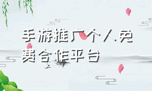 手游推广个人免费合作平台