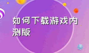 如何下载游戏内测版