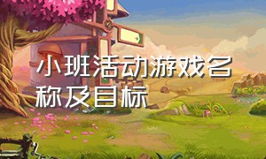 小班活动游戏名称及目标