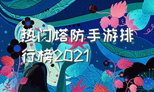 热门塔防手游排行榜2021（2024塔防手游推荐排行榜前十名）