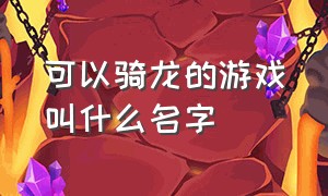 可以骑龙的游戏叫什么名字