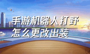 手游机器人打野怎么更改出装