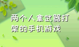 两个人拿武器打架的手机游戏