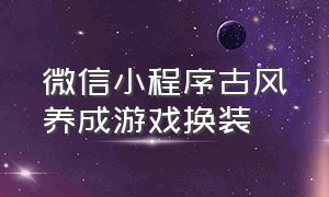 微信小程序古风养成游戏换装