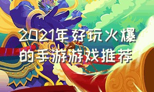 2021年好玩火爆的手游游戏推荐