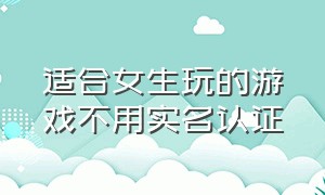 适合女生玩的游戏不用实名认证