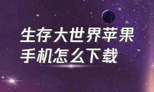 生存大世界苹果手机怎么下载