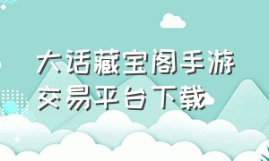 大话藏宝阁手游交易平台下载