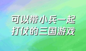 可以带小兵一起打仗的三国游戏