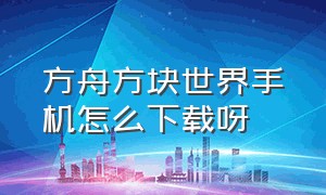 方舟方块世界手机怎么下载呀