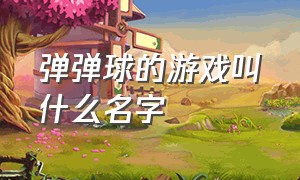 弹弹球的游戏叫什么名字