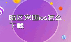 暗区突围ios怎么下载