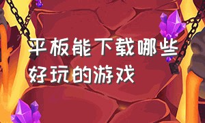 平板能下载哪些好玩的游戏