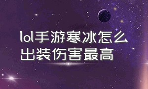 lol手游寒冰怎么出装伤害最高