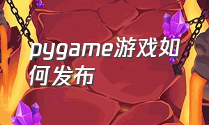 pygame游戏如何发布（pygame游戏作品）
