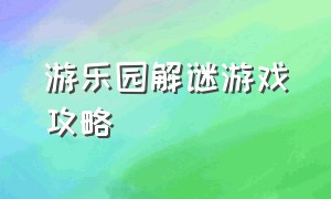 游乐园解谜游戏攻略