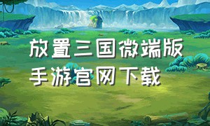 放置三国微端版手游官网下载