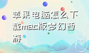 苹果电脑怎么下载mac版梦幻西游