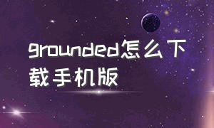 grounded怎么下载手机版