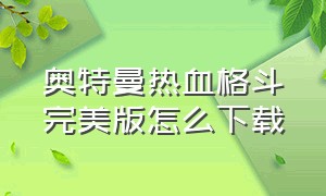 奥特曼热血格斗完美版怎么下载