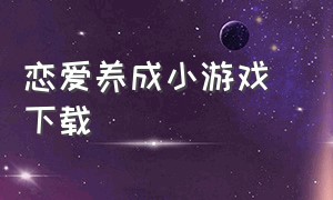 恋爱养成小游戏 下载