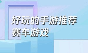 好玩的手游推荐赛车游戏