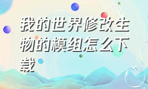 我的世界修改生物的模组怎么下载