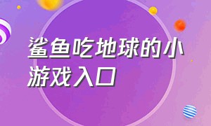 鲨鱼吃地球的小游戏入口