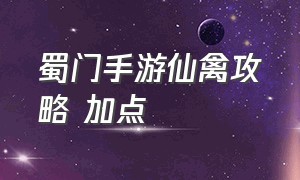 蜀门手游仙禽攻略 加点（蜀门手游仙禽弓箭怎么加点输出高）