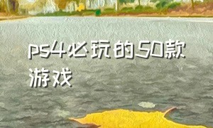 ps4必玩的50款游戏（ps4十大最耐玩的游戏）