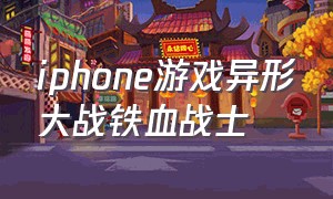 iphone游戏异形大战铁血战士（异形大战铁血战士steam 手机下载）